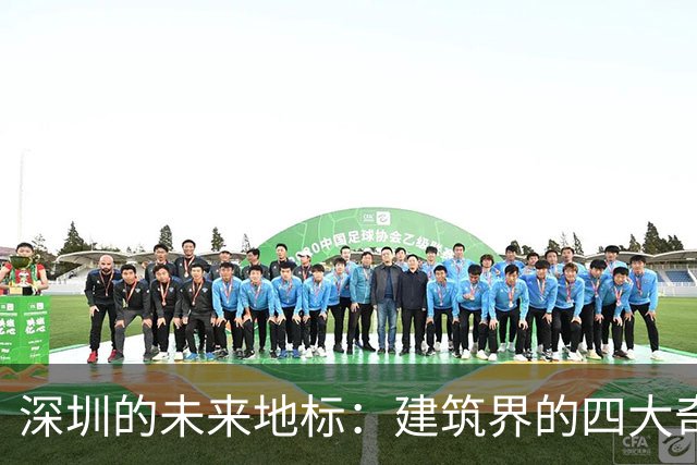 深圳的未来地标：建筑界的四大奇葩绽放